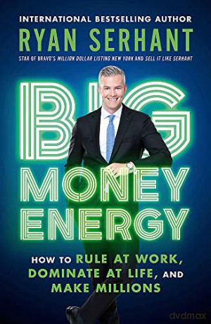 Big Money Energy: How to Rule at Work, Dominate at Life, and Make Millions - Ryan Serhant [KSIĄŻKA]