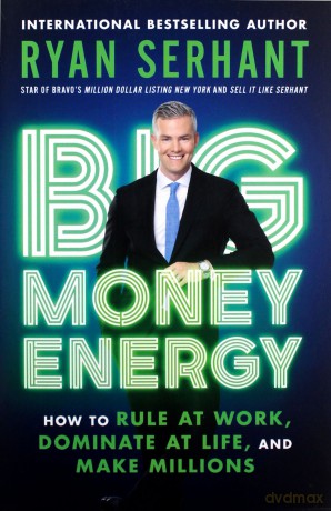 Big Money Energy: How to Rule at Work, Dominate at Life, and Make Millions - Ryan Serhant [KSIĄŻKA]