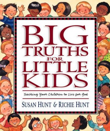 Big Truths For Little Kids: Teaching Your Children to Live for God - Hunt Susan [KSIĄŻKA]