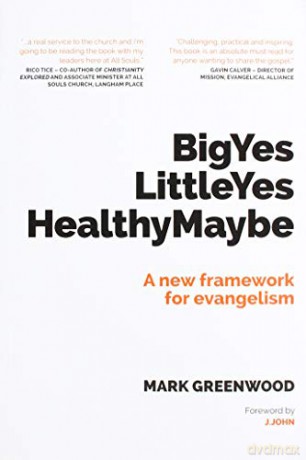 Big Yes Little Yes Healthy Maybe: A new framework for evangelism - Mark Greenwood [KSIĄŻKA]