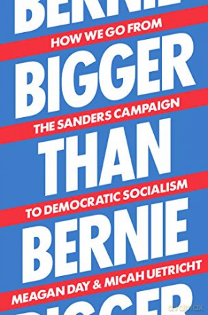 Bigger Than Bernie: How We Go from the Sanders Campaign to Democratic Socialism - Micah Uetricht [KSIĄŻKA]