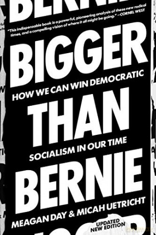 Bigger Than Bernie: How We Go from the Sanders Campaign to Democratic Socialism: How We Can Win Democratic Socialism in Our Time - Micah Uetricht [KSIĄŻKA]