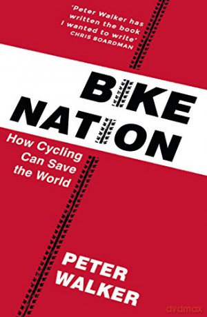 Bike Nation: How Cycling Can Save the World - Peter Walker [KSIĄŻKA]