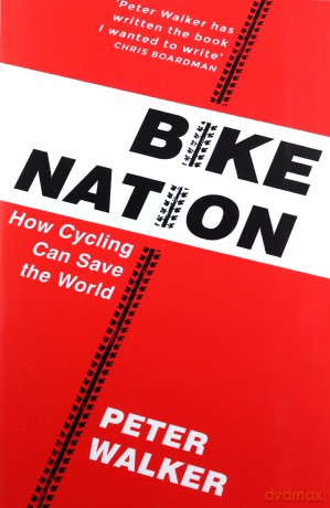 Bike Nation: How Cycling Can Save the World - Peter Walker [KSIĄŻKA]