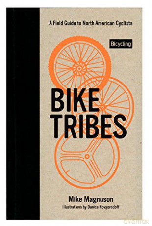 Bike Tribes: A field Guide to North American Cyclists - Mike Magnuson [KSIĄŻKA]