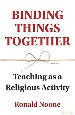 Binding Things Together: Teaching as a Religious Activity (Education) - Ronald Noone [KSIĄŻKA]