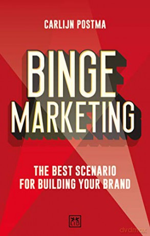 Binge Marketing: The Best Scenario for Building Your Brand - Carlijn Postma [KSIĄŻKA]