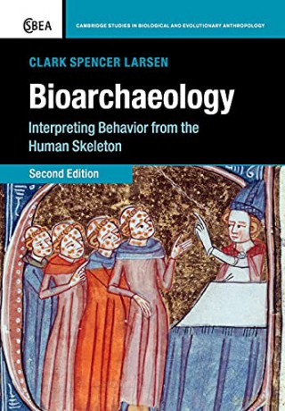 Bioarchaeology: Interpreting Behavior from the Human Skeleton: 69 (Cambridge Studies in Biological and Evolutionary Anthropology, Series Number 69) - Clark Spencer Larsen [KSIĄŻKA]