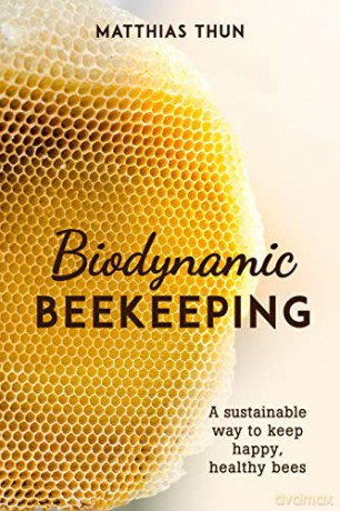 Biodynamic Beekeeping: A Sustainable Way to Keep Happy, Healthy Bees - Matthias Thun [KSIĄŻKA]