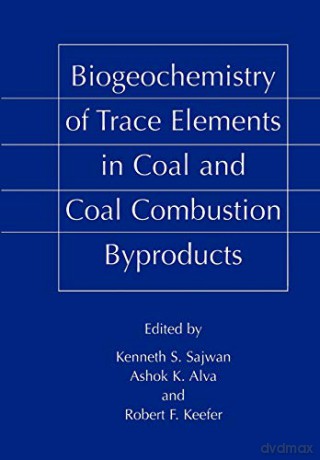 Biogeochemistry of Trace Elements in Coal and Coal Combustion Byproducts - Kenneth S. Sajwan [KSIĄŻKA]