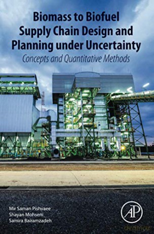 Biomass to Biofuel Supply Chain Design and Planning under Uncertainty: Concepts and Quantitative Methods - Samira Bairamzadeh [KSIĄŻKA]