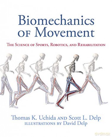 Biomechanics of Movement: The Science of Sports, Robotics, and Rehabilitation - Thomas K. Uchida [KSIĄŻKA]