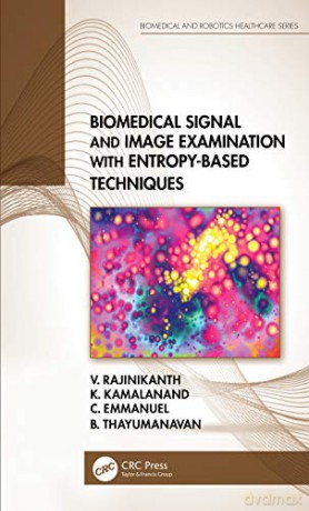 Biomedical Signal and Image Examination with Entropy-Based Techniques (Biomedical and Robotics Healthcare) - V. Rajinikanth [KSIĄŻKA]