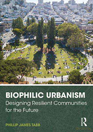 Biophilic Urbanism: Designing Resilient Communities for the Future - Phillip James Tabb [KSIĄŻKA]