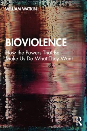 Bioviolence: How the Powers That Be Make Us Do What They Want - William Watkin [KSIĄŻKA]