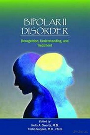 Bipolar II Disorder: Recognition, Understanding, and Treatment - Holly A. Swartz MD [KSIĄŻKA]