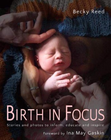 Birth in Focus: Stories and Photos to Inform, Educate and Inspire - Becky Reed [KSIĄŻKA]