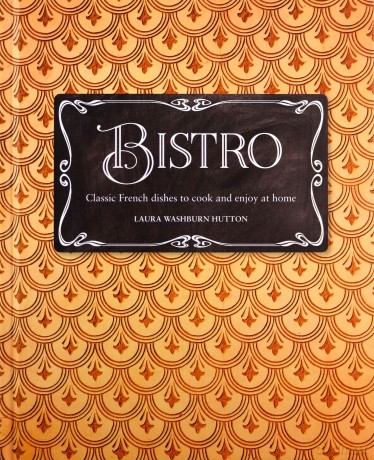 Bistro: Classic French dishes to cook and enjoy at home - Laura Washburn Hutton [KSIĄŻKA]