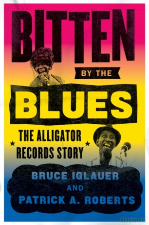 Bitten by the Blues: The Alligator Records Story (Chicago Visions and Revisions) - Patrick Roberts [KSIĄŻKA]