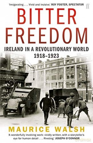 Bitter Freedom: Ireland In A Revolutionary World 1918-1923 - Maurice Walsh [KSIĄŻKA]