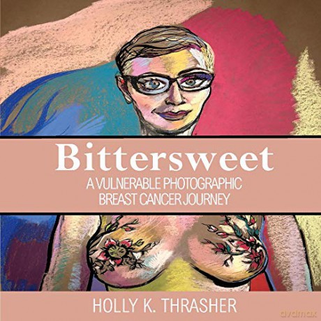 Bittersweet: A Vulnerable Photographic Breast Cancer Journey - Holly K. Thrasher [KSIĄŻKA]