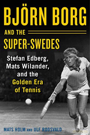 Björn Borg and the Super-Swedes: Stefan Edberg, Mats Wilander, and the Golden Era of Tennis - Mats Holm [KSIĄŻKA]