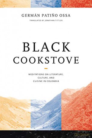 Black Cookstove: Meditations on Literature, Culture, and Cuisine in Colombia - Germán Patino Ossa [KSIĄŻKA]