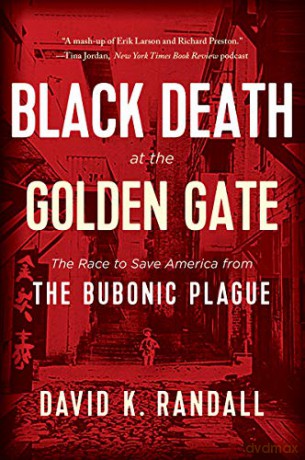 Black Death at the Golden Gate: The Race to Save America from the Bubonic Plague - David K. Randall [KSIĄŻKA]