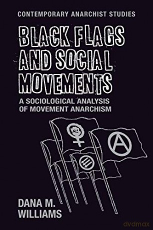 Black Flags and Social Movements: A Sociological Analysis of Movement Anarchism (Contemporary Anarchist Studies) - Dana M. Williams [KSIĄŻKA]