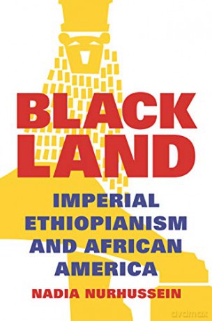 Black Land: Imperial Ethiopianism and African America - Nadia Nurhussein [KSIĄŻKA]