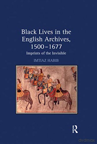 Black Lives in the English Archives, 1500-1677: Imprints of the Invisible - Imtiaz Habib [KSIĄŻKA]