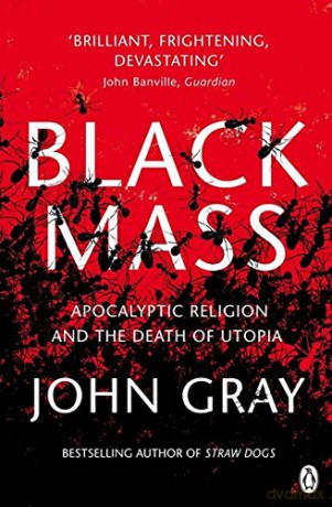 Black Mass: Apocalyptic Religion and the Death of Utopia - John Gray [KSIĄŻKA]