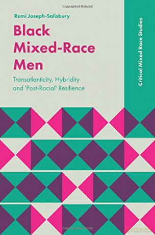Black Mixed-Race Men: Transatlanticity, Hybridity and 'Post-Racial' Resilience (Critical Mixed Race Studies) - Remi Joseph-Salisbury [KSIĄŻKA]