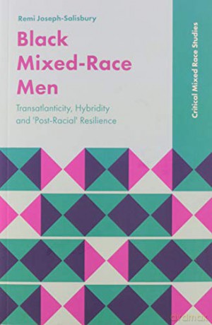 Black Mixed-Race Men: Transatlanticity, Hybridity and 'Post-Racial' Resilience (Critical Mixed Race Studies) - Remi Joseph-Salisbury [KSIĄŻKA]
