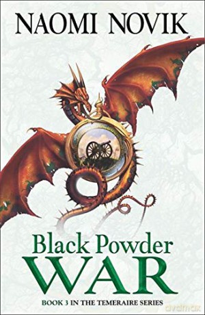 Black Powder War (The Temeraire Series): Soar on the wings of adventure...: Book 3 - Naomi Novik [KSIĄŻKA]