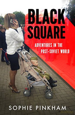 Black Square: Adventures in the Post-Soviet World - Sophie Pinkham [KSIĄŻKA]