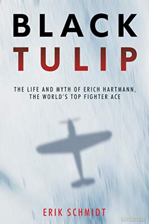 Black Tulip: The Life and Myth of Erich Hartmann, the World's Top Fighter Ace - Erik Schmidt [KSIĄŻKA]