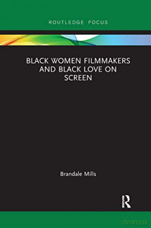 Black Women Filmmakers and Black Love on Screen - Brandale N. Mills [KSIĄŻKA]