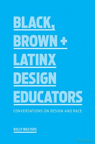Black, Brown + Latinx Design Educators: Conversations on Design and Race - Kelly Walters [KSIĄŻKA]