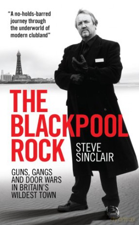 Blackpool Rock, The: Gangsters, Guns and Door Wars in Britain's Wildest Town - Steve Sinclair [KSIĄŻKA]