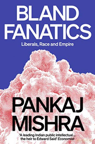 Bland Fanatics: Liberals, Race and Empire: Liberals, the West and the Afterlives of Empire - Pankaj Mishra [KSIĄŻKA]