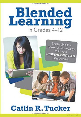 Blended Learning in Grades 4-12: Leveraging the Power of Technology to Create Student-Centered Classrooms (Corwin Teaching Essentials) - Catlin R. Tucker [KSIĄŻKA]