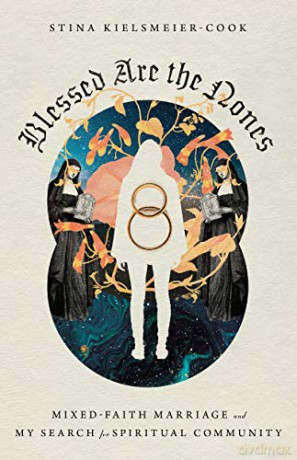 Blessed Are the Nones: Mixed-Faith Marriage and My Search for Spiritual Community - Stina Kielsmeier-Cook [KSIĄŻKA]