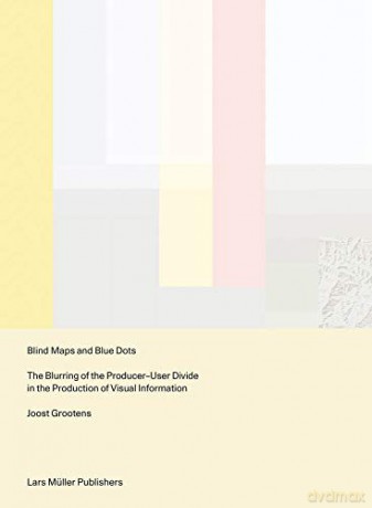 Blind Maps and Blue Dots: The Blurring of the Producer-User Divide in the Production of Visual Information - Jost Grootens [KSIĄŻKA]