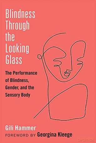 Blindness Through the Looking Glass: The Performance of Blindness, Gender, and the Sensory Body (Corporealities: Discourses of Disability) - Gili Hammer [KSIĄŻKA]