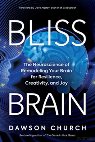 Bliss Brain: The Neuroscience of Remodeling Your Brain for Resilience, Creativity, and Joy - Dawson Church PhD [KSIĄŻKA]