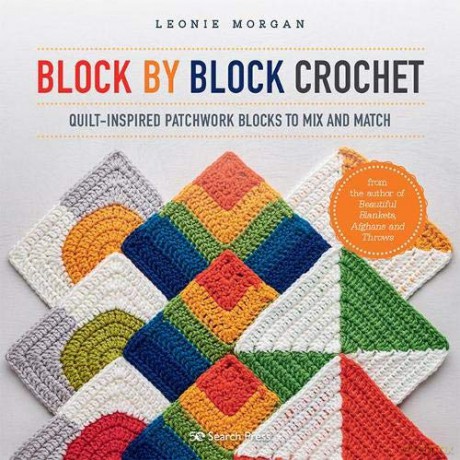 Block by Block Crochet: Quilt-inspired patchwork blocks to mix and match - Leonie Morgan [KSIĄŻKA]