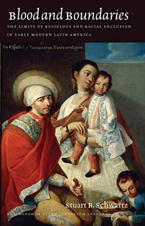 Blood and Boundaries - The Limits of Religious and Racial Exclusion in Early Modern Latin America (The Menahem Stern Jerusalem Lectures) - Yosef Kaplan [KSIĄŻKA]