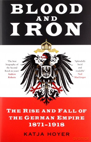 Blood and Iron: The Rise and Fall of the German Empire 1871-1918 - Katja Hoyer [KSIĄŻKA]
