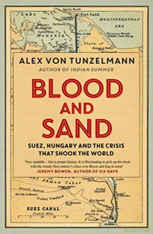 Blood and Sand: Suez, Hungary and the Crisis That Shook the World - Alex von Tunzelmann [KSIĄŻKA]